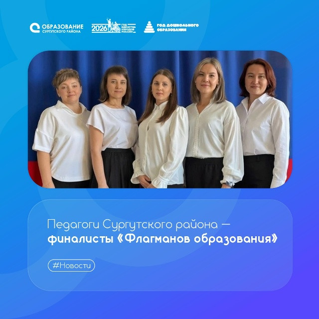 Педагоги Сургутского района представляют Югру в финале конкурса «Флагманы образования» Педагоги Сургутского района представляют Югру в финале конкурса «Флагманы образования»